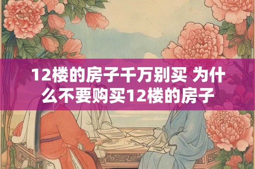 12楼的房子千万别买 为什么不要购买12楼的房子