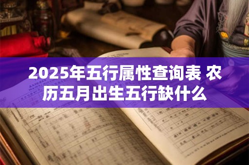 2026年五行属性查询表 农历五月出生五行缺什么