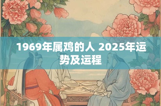 1969年属鸡的人 2025年运势及运程