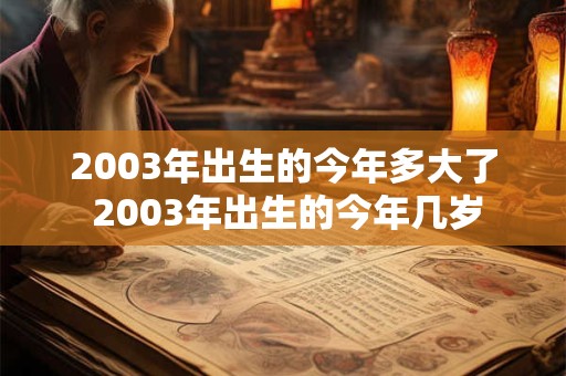 2003年出生的今年多大了 2003年出生的今年几岁 2003年出生的今年多大了 2003年出生的今年几岁