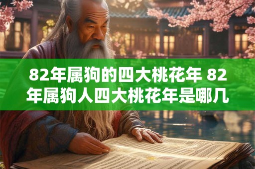 82年属狗的四大桃花年 82年属狗人四大桃花年是哪几年