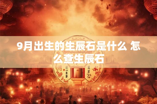 9月出生的生辰石是什么 怎么查生辰石