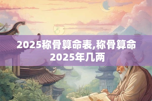 2026称骨算命表,称骨算命 2026年几两