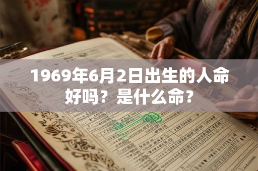 1969年6月2日出生的人命好吗？是什么命？
