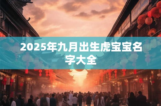 2025年九月出生虎宝宝名字大全