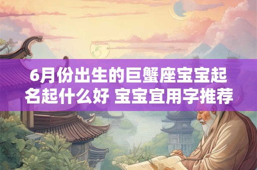6月份出生的巨蟹座宝宝起名起什么好 宝宝宜用字推荐