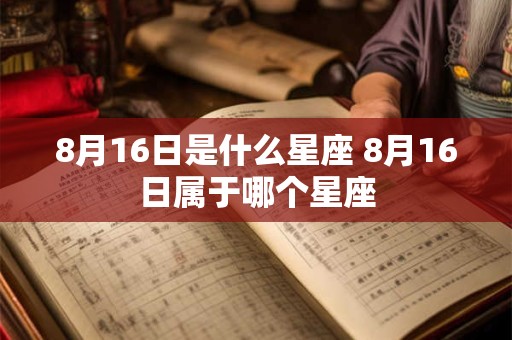 8月16日是什么星座 8月16日属于哪个星座