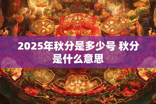 2025年秋分是多少号 秋分是什么意思