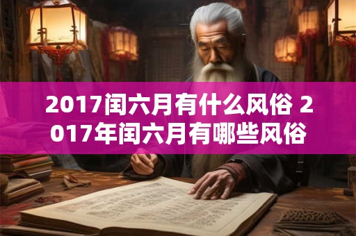 2017闰六月有什么风俗 2017年闰六月有哪些风俗