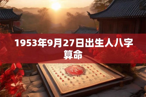 1953年9月27日出生人八字算命