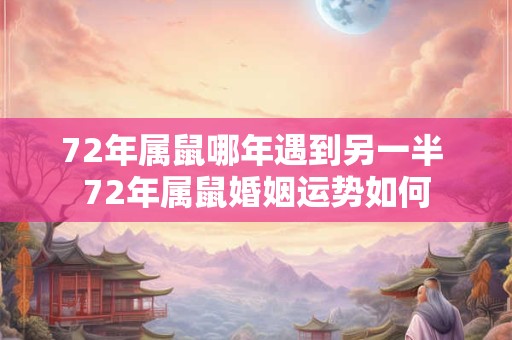 72年属鼠哪年遇到另一半 72年属鼠婚姻运势如何