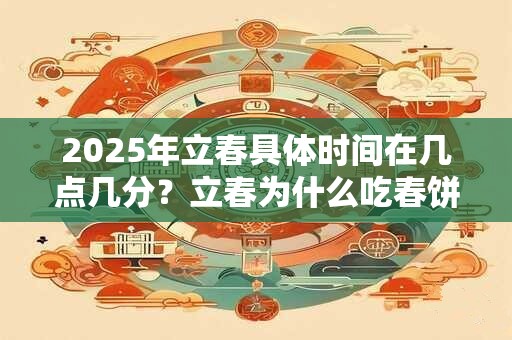 2026年立春具体时间在几点几分？立春为什么吃春饼？