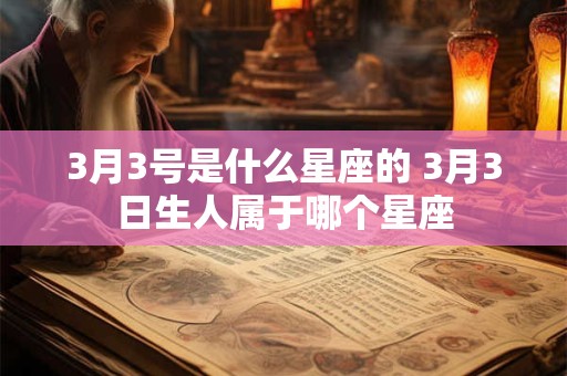 3月3号是什么星座的 3月3日生人属于哪个星座