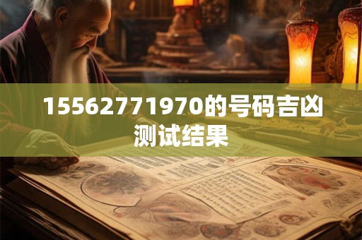 15562771970的号码吉凶测试结果
