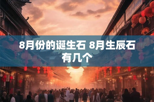8月份的诞生石 8月生辰石有几个