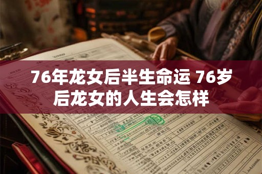76年龙女后半生命运 76岁后龙女的人生会怎样