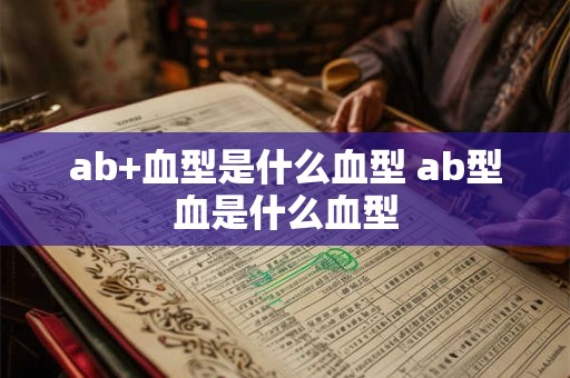 ab+血型是什么血型 ab型血是什么血型