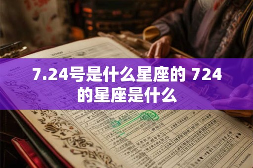 7.24号是什么星座的 724的星座是什么