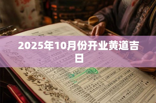 2025年10月份开业黄道吉日