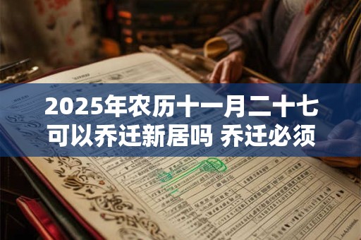 2025年农历十一月二十七可以乔迁新居吗 乔迁必须住一晚吗