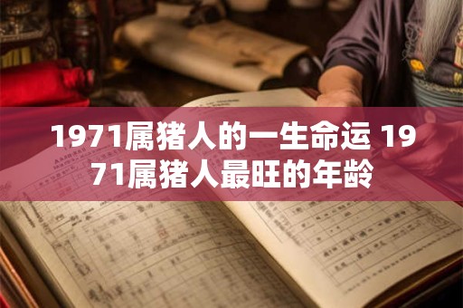 1971属猪人的一生命运 1971属猪人最旺的年龄