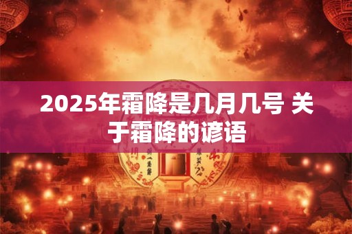 2025年霜降是几月几号 关于霜降的谚语