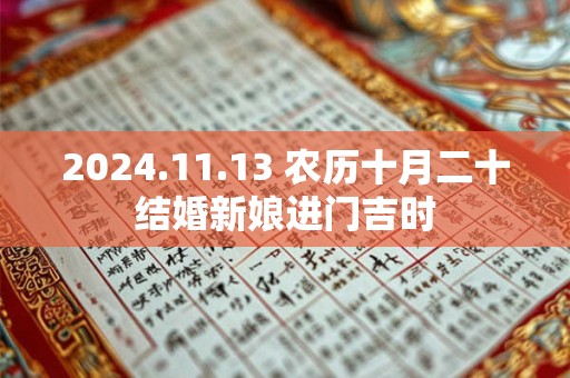 2024.11.13 农历十月二十结婚新娘进门吉时 2024.11.13 农历十月二十结婚新娘进门吉时