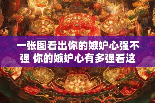 一张图看出你的嫉妒心强不强 你的嫉妒心有多强看这张图就知道了