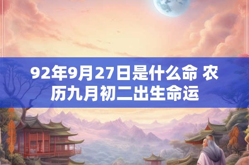 92年9月27日是什么命 农历九月初二出生命运