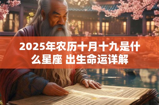 2025年农历十月十九是什么星座 出生命运详解