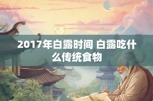 2017年白露时间 白露吃什么传统食物