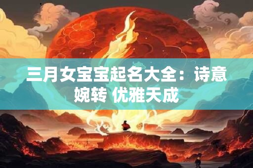 三月女宝宝起名大全：诗意婉转 优雅天成