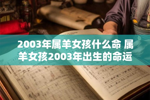 2003年属羊女孩什么命 属羊女孩2003年出生的命运如何