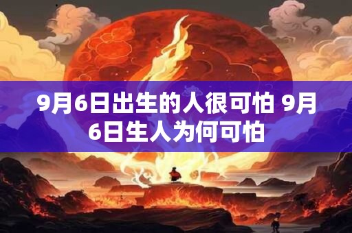 9月6日出生的人很可怕 9月6日生人为何可怕