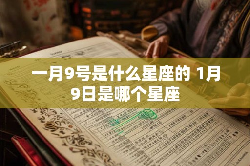 一月9号是什么星座的 1月9日是哪个星座