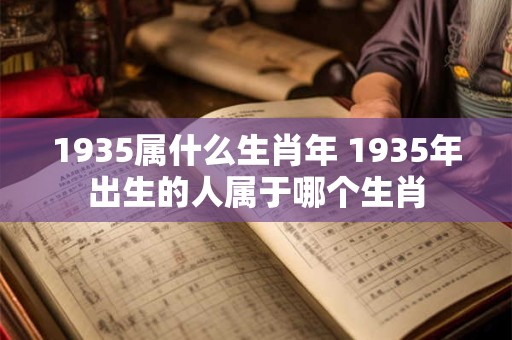 1935属什么生肖年 1935年出生的人属于哪个生肖