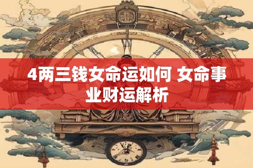 4两三钱女命运如何 女命事业财运解析