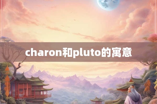charon和pluto的寓意 charon和pluto的寓意
