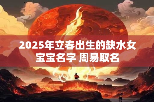 2025年立春出生的缺水女宝宝名字 周易取名