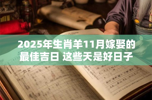2025年生肖羊11月嫁娶的最佳吉日 这些天是好日子
