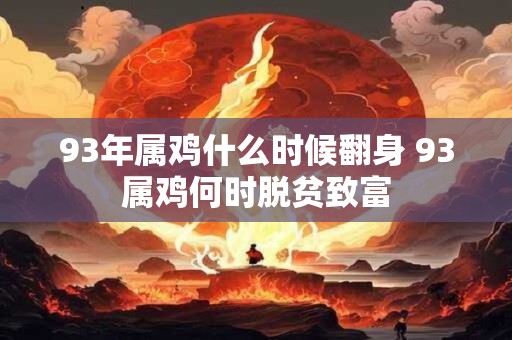 93年属鸡什么时候翻身 93属鸡何时脱贫致富