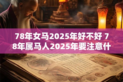 78年女马2026年好不好 78年属马人2026年要注意什么