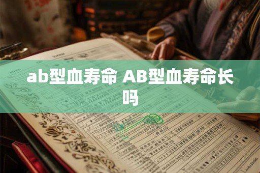 ab型血寿命 AB型血寿命长吗