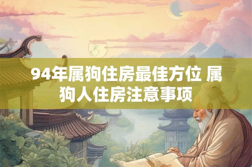 94年属狗住房最佳方位 属狗人住房注意事项