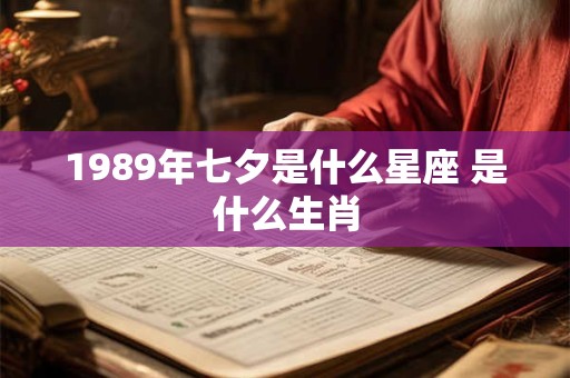 1989年七夕是什么星座 是什么生肖
