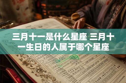 三月十一是什么星座 三月十一生日的人属于哪个星座