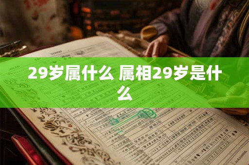29岁属什么 属相29岁是什么