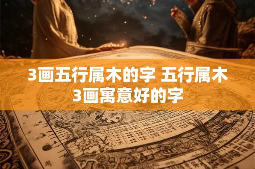 3画五行属木的字 五行属木3画寓意好的字