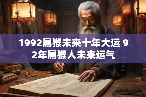 1992属猴未来十年大运 92年属猴人未来运气
