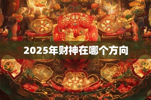 2025年财神在哪个方向